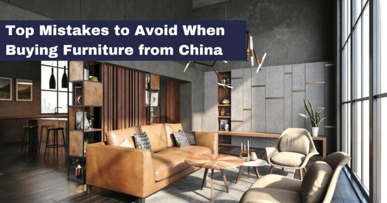 Top Mistakes to Avoid When Buying Furniture from China