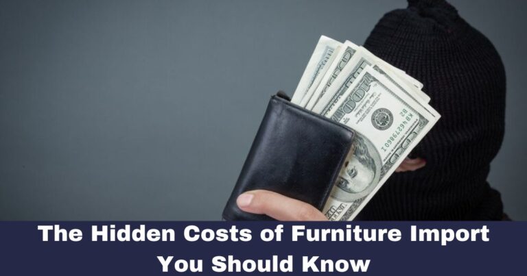 The Hidden Costs of Furniture Import You Should Know
