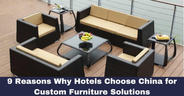 9 Reasons Why Hotels Choose China for Custom Furniture Solutions