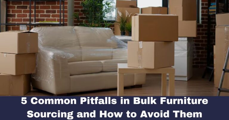 5 Common Pitfalls in Bulk Furniture Sourcing- and How to Avoid Them