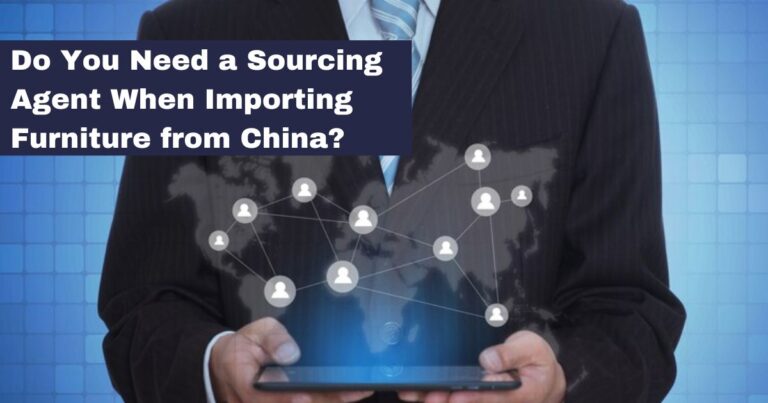Do You Need a Sourcing Agent When Importing Furniture from China