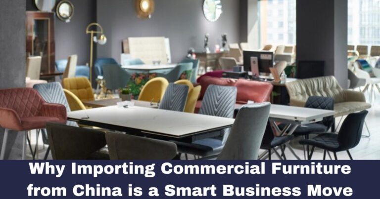 Why Importing Commercial Furniture from China is a Smart Business Move