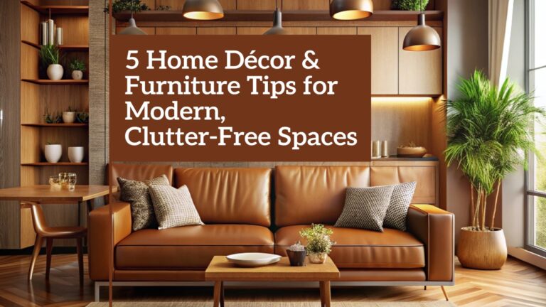 5 Home Décor & Furniture Tips for Modern, Clutter-Free Spaces